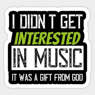 I didn't get interested in music it was a gift from god Sticker